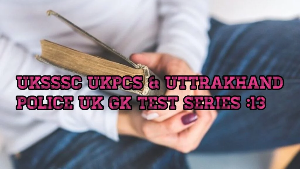 Uksssc , Ukpcs & Uttarakhand Police test series:13